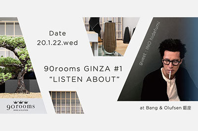 90rooms GINZA#1 “LISTEN ABOUT”